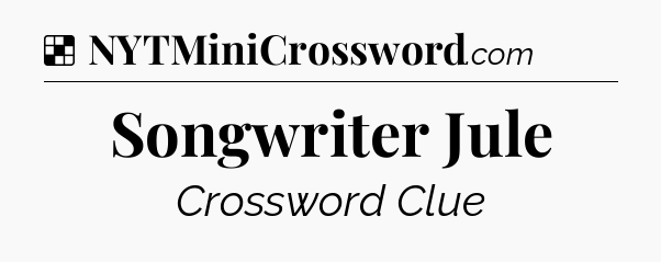 Solution: Songwriter Jule - NYT Crossword
