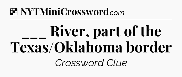 Solution: ___ River, part of the Texas/Oklahoma border - NYT Crossword