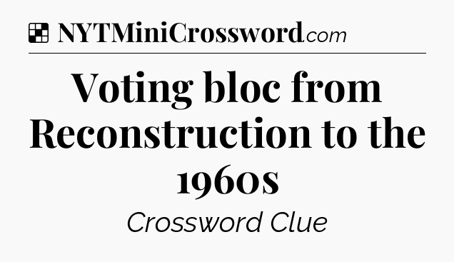 Solution: Voting bloc from Reconstruction to the 1960s - NYT Crossword