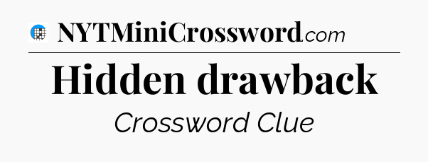 Hidden drawback Crossword Clue