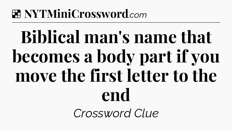 Solution: Biblical man's name that becomes a body part if you move the first letter to the end - NYT Crossword