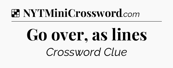 Solution: Go over, as lines - NYT Crossword