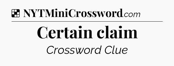 Solution: Certain claim - NYT Crossword