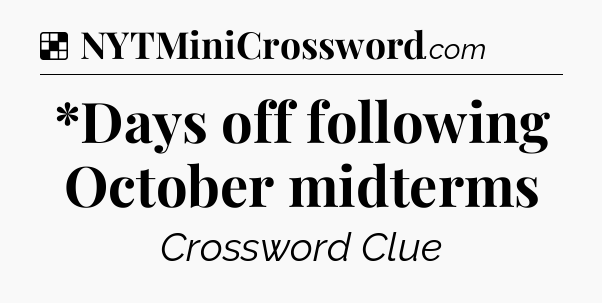Solution: *Days off following October midterms - NYT Crossword