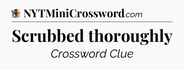 Scrubbed thoroughly Crossword Clue