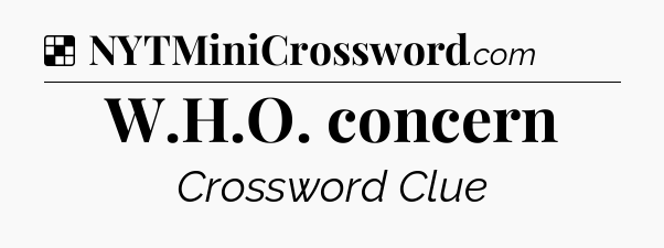 Solution: W.H.O. concern - NYT Crossword