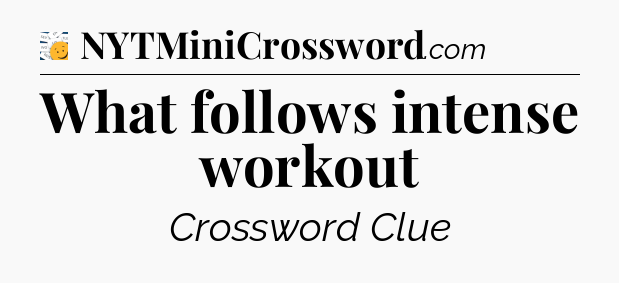 What follows intense workout - 7 Little Words