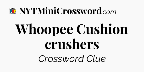 Whoopee Cushion crushers Crossword Clue