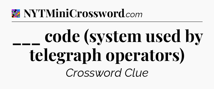 ___ code (system used by telegraph operators) Crossword Clue