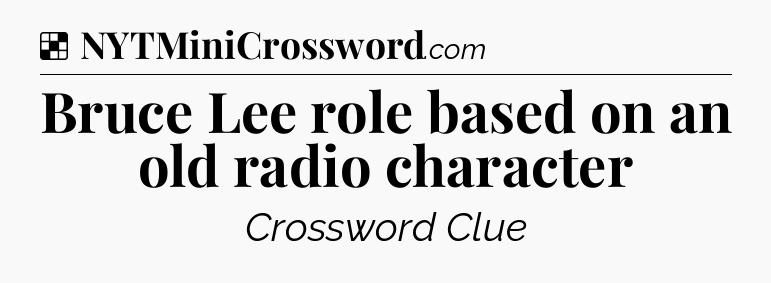 Solution: Bruce Lee role based on an old radio character - NYT Crossword