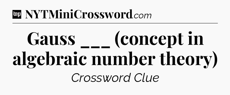 Gauss ___ (concept in algebraic number theory) Crossword Clue
