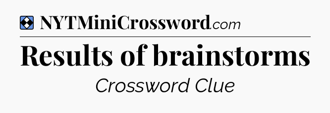 Solution: Results of brainstorms - NYT Mini Crossword