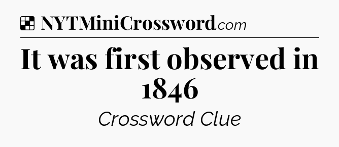 Solution: It was first observed in 1846 - NYT Crossword