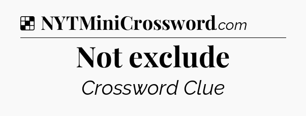 Solution: Not exclude - NYT Crossword