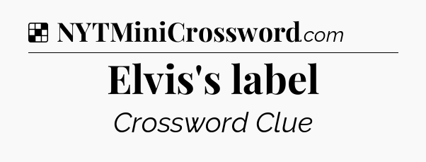 Solution: Elvis's label - NYT Crossword