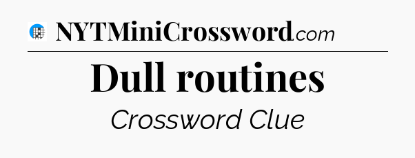 Dull routines Crossword Clue