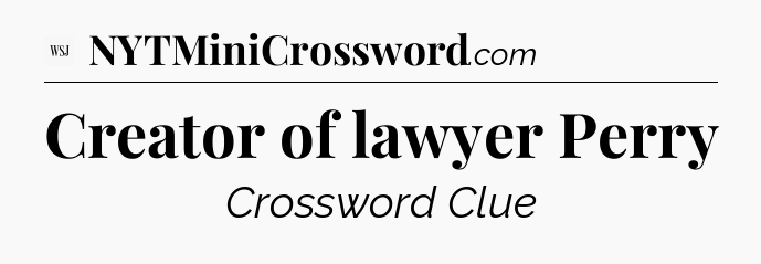 Creator of lawyer Perry - WSJ Crossword