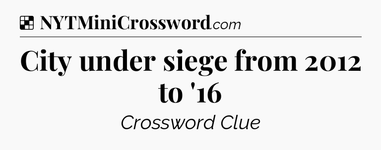 Solution: City under siege from 2012 to '16 - NYT Crossword