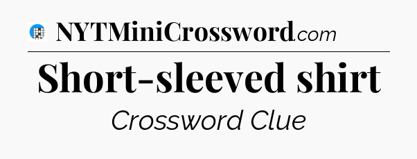 Short-sleeved shirt Crossword Clue