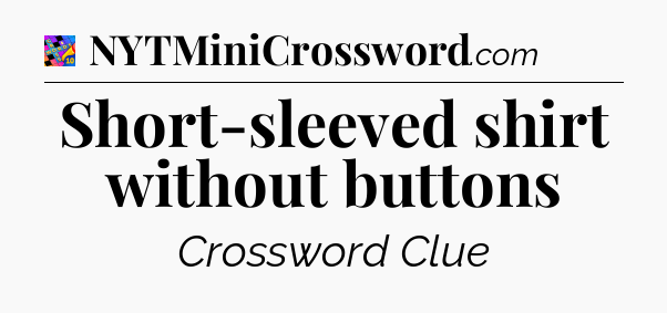 Short-sleeved shirt without buttons Crossword Clue