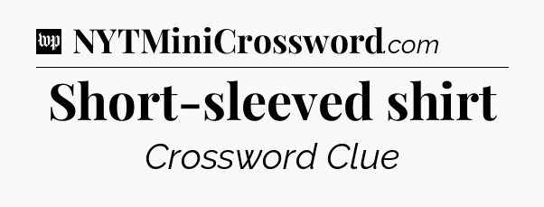 Short-sleeved shirt Crossword Clue