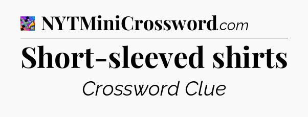 Short-sleeved shirts Crossword Clue