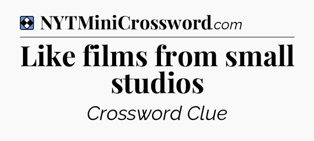 Solution: Like films from small studios - NYT Mini Crossword