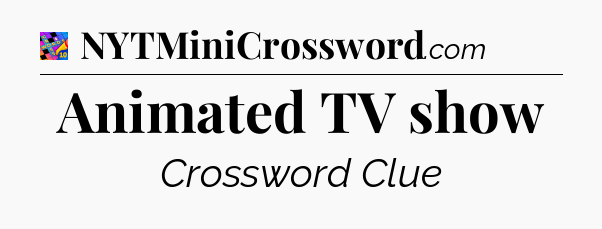 Animated TV show Crossword Clue