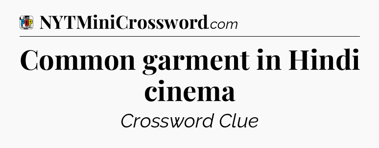 Common garment in Hindi cinema Crossword Clue