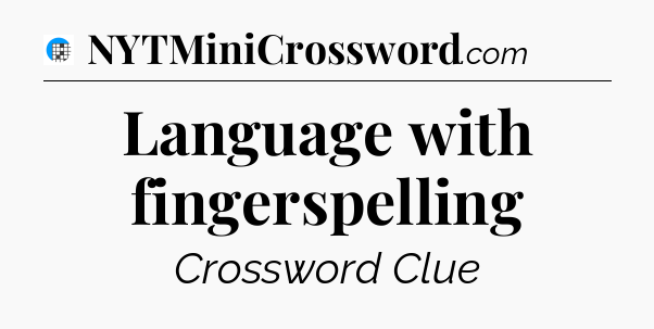 Language with fingerspelling Crossword Clue