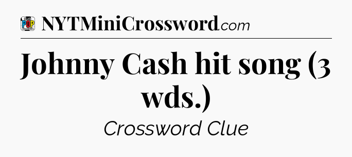 Johnny Cash hit song (3 wds.) Crossword Clue
