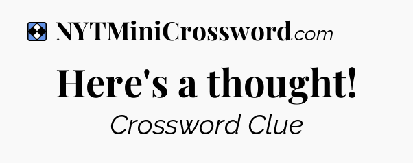 Solution: Here's a thought - NYT Mini Crossword
