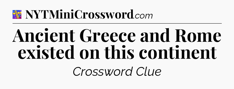 Ancient Greece and Rome existed on this continent Codycross