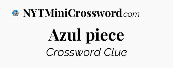 Azul piece Crossword Clue
