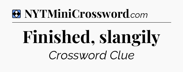 Solution: Finished, slangily - NYT Mini Crossword