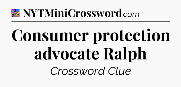 Consumer protection advocate Ralph Crossword Clue