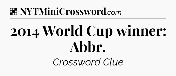 Solution: 2014 World Cup winner: Abbr - NYT Crossword