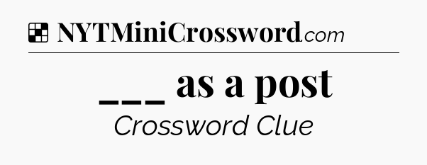 Solution: ___ as a post - NYT Crossword