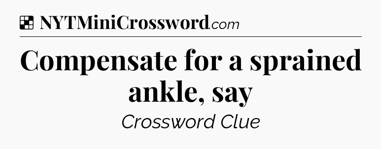 Solution: Compensate for a sprained ankle, say - NYT Crossword