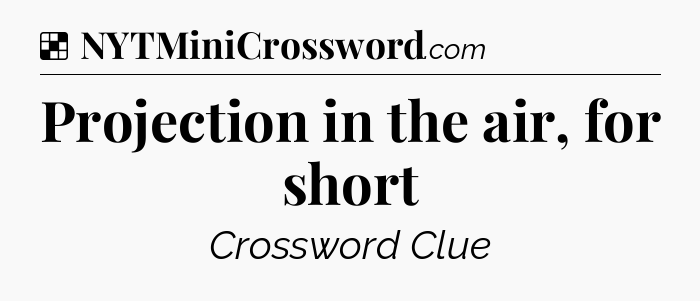 Solution: Projection in the air, for short - NYT Crossword