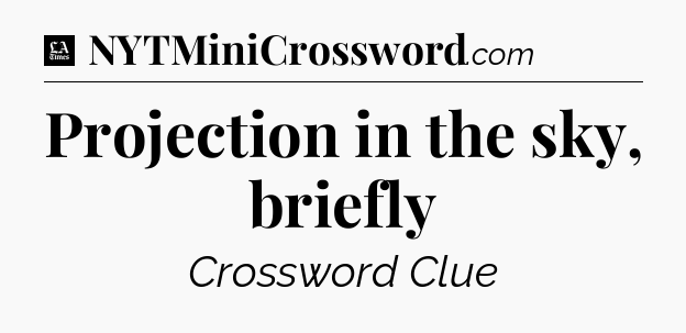 Projection in the sky, briefly - LA Times Crossword