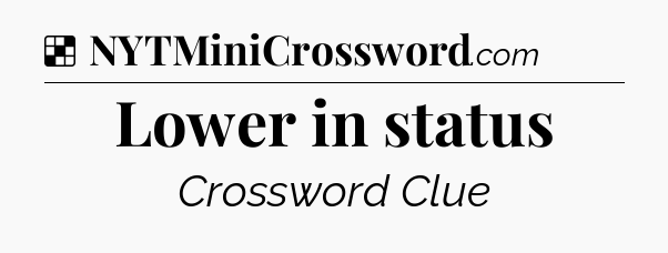 Solution: Lower in status - NYT Crossword