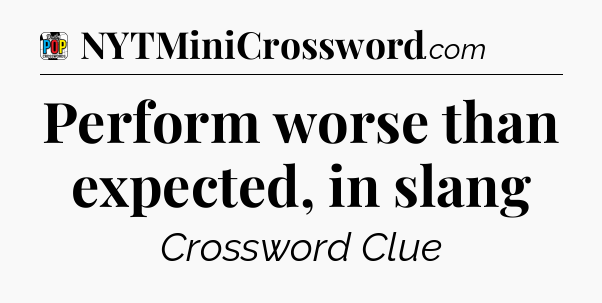 Perform worse than expected, in slang Crossword Clue