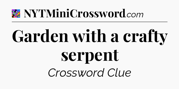 Garden with a crafty serpent Crossword Clue