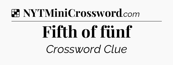 Solution: Fifth of fünf - NYT Crossword