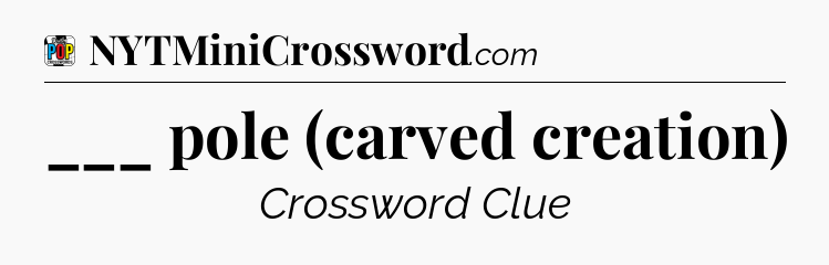 ___ pole (carved creation) Crossword Clue