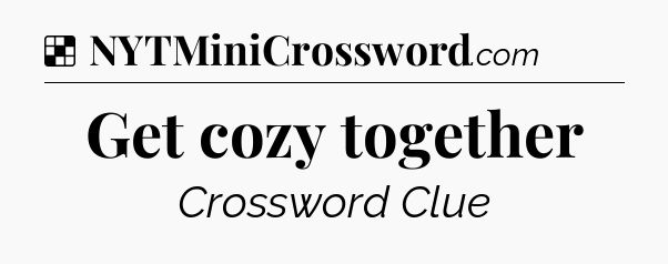 Solution: Get cozy together - NYT Crossword