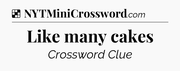 Solution: Like many cakes - NYT Crossword