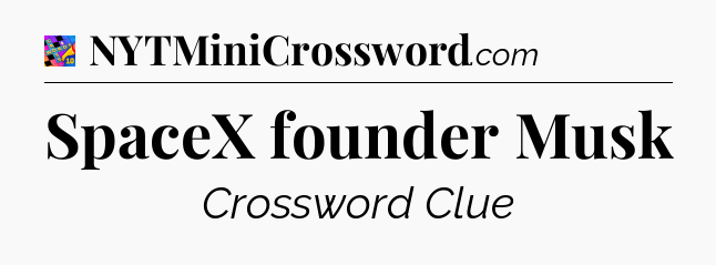 SpaceX founder Musk Crossword Clue