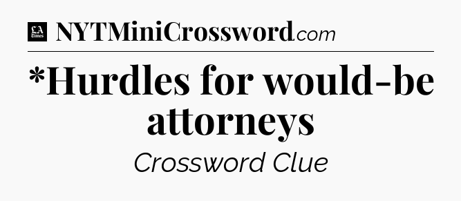*Hurdles for would-be attorneys - LA Times Crossword